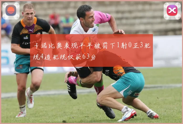 卡诺比奥表现平平被罚下1射0正3犯规4造犯规仅获63分